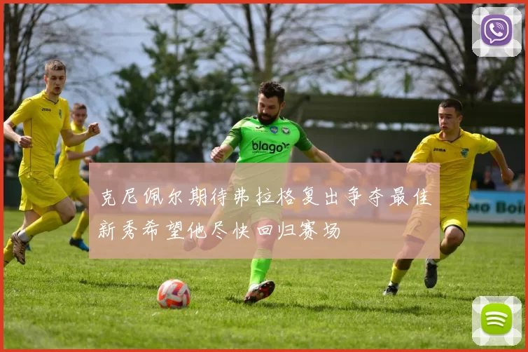 克尼佩尔期待弗拉格复出争夺最佳新秀希望他尽快回归赛场